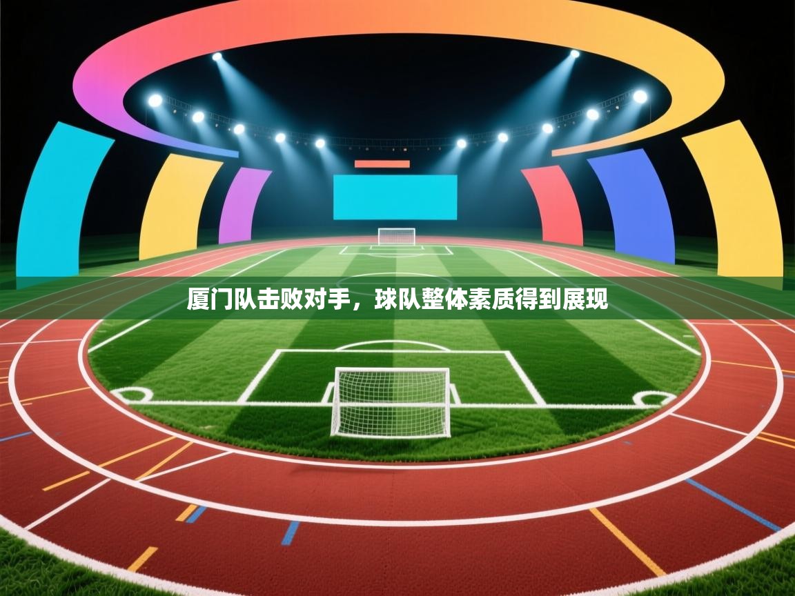 厦门队击败对手，球队整体素质得到展现  第2张