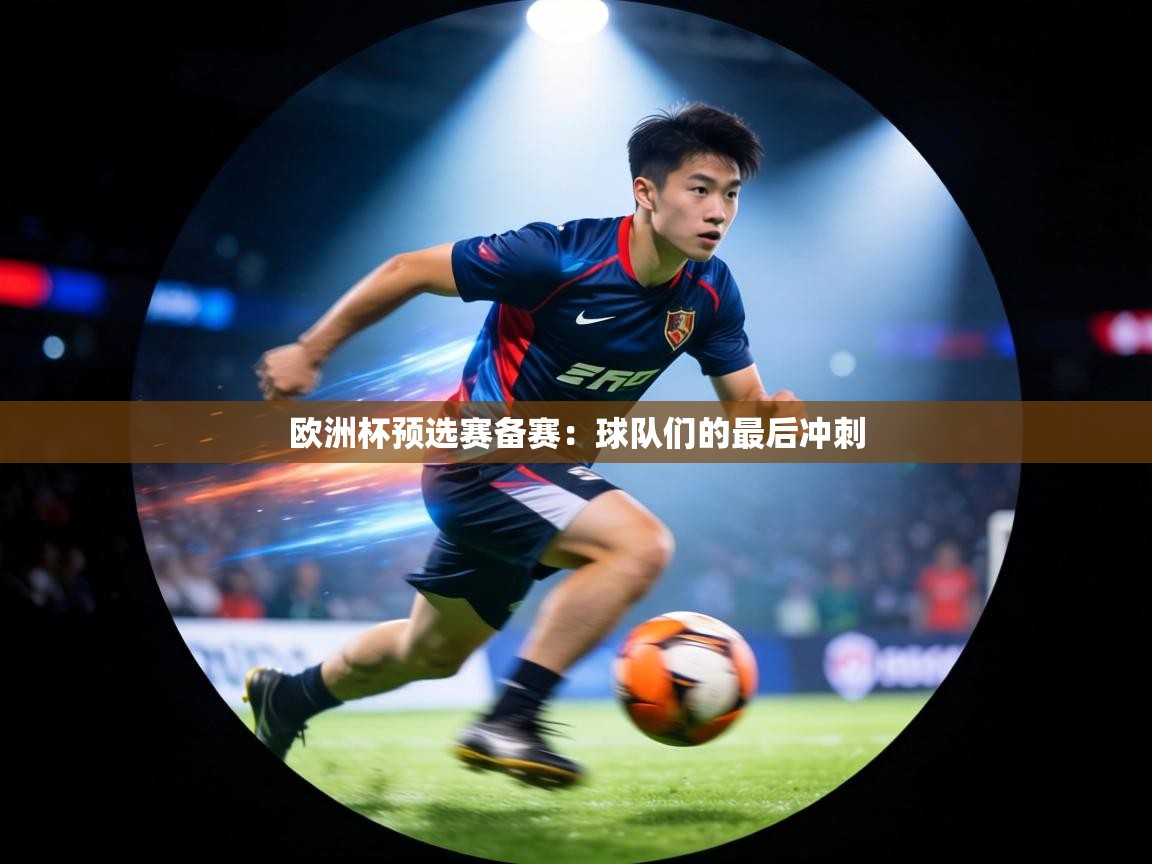 欧洲杯预选赛备赛:球队们的最后冲刺 第1张