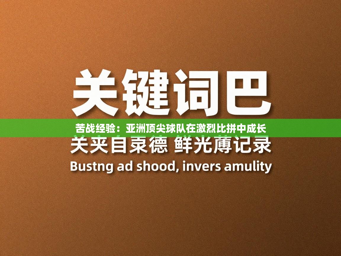 苦战经验:亚洲顶尖球队在激烈比拼中成长 第2张