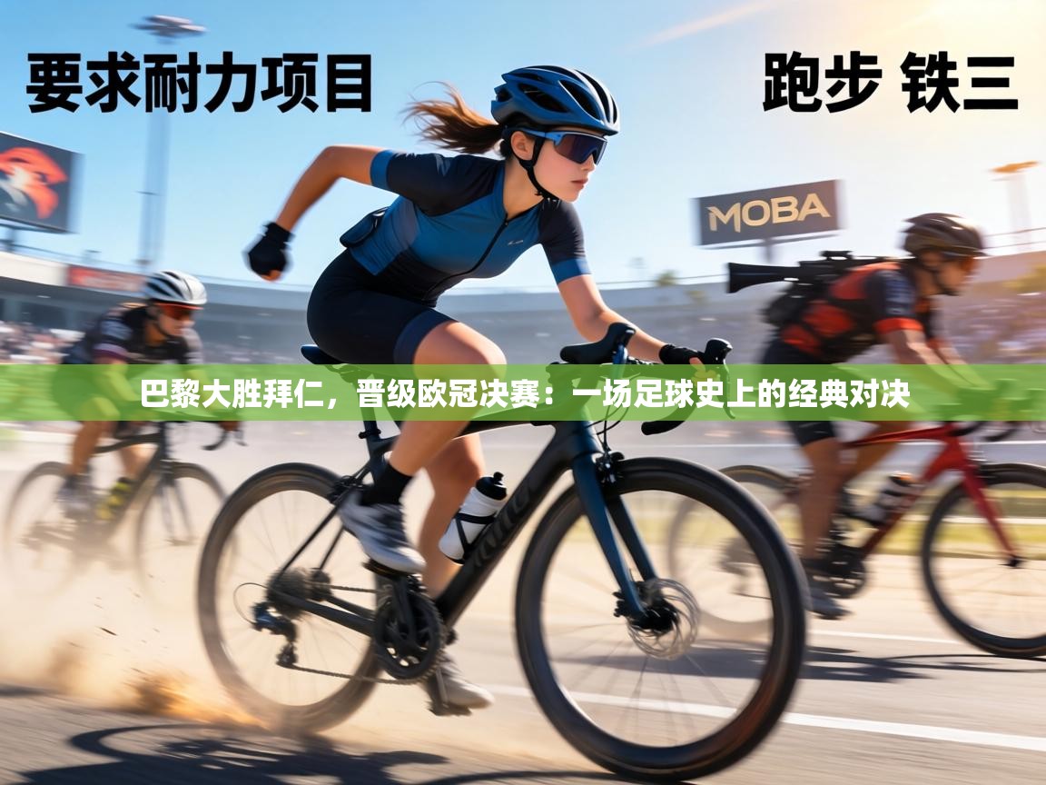 巴黎大胜拜仁,晋级欧冠决赛:一场足球史上的经典对决 第1张