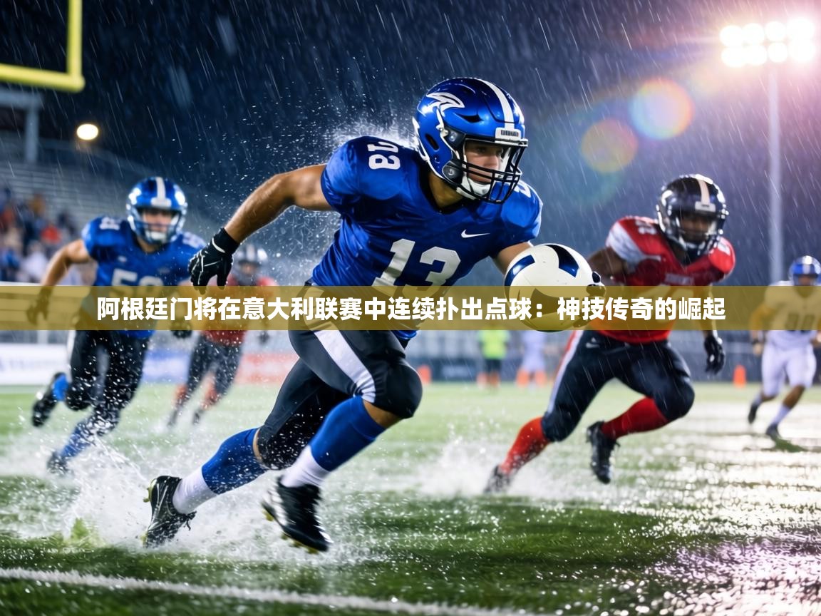 阿根廷门将在意大利联赛中连续扑出点球:神技传奇的崛起 第1张